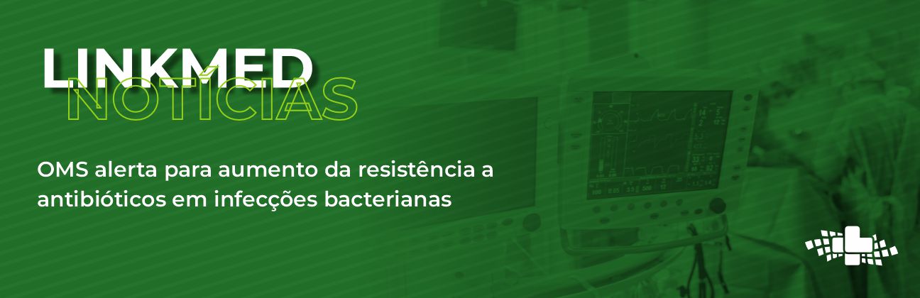 OMS alerta para aumento da resistência a antibióticos em infecções bacterianas