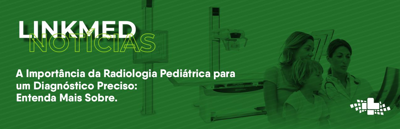 A Importância da Radiologia Pediátrica para um Diagnóstico Preciso: Entenda Mais Sobre.